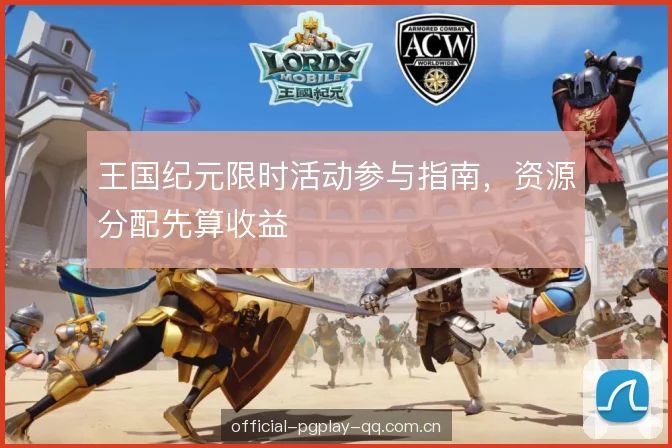 王国纪元限时活动参与指南，资源分配先算收益